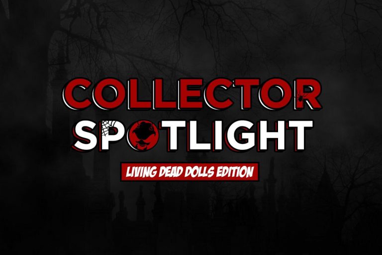 Collector Spotlight Vol. 3 – Living Dead Dolls Edition